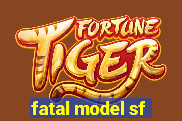 fatal model sf